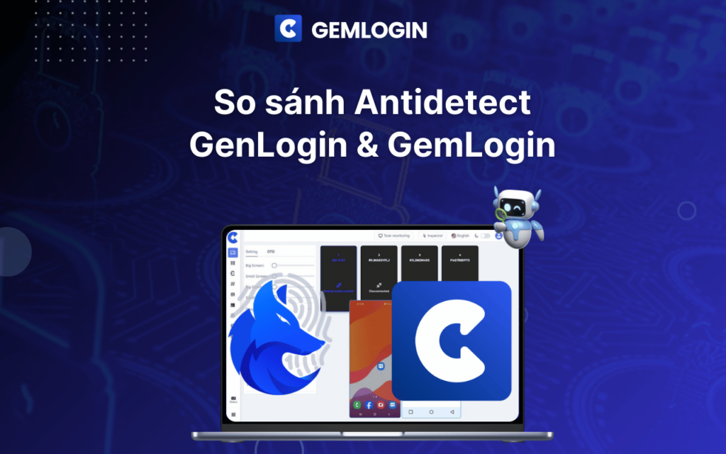 GenLogin có thực sự tốt? So sánh chi tiết với GemLogin – Lựa chọn nào tối ưu hơn?